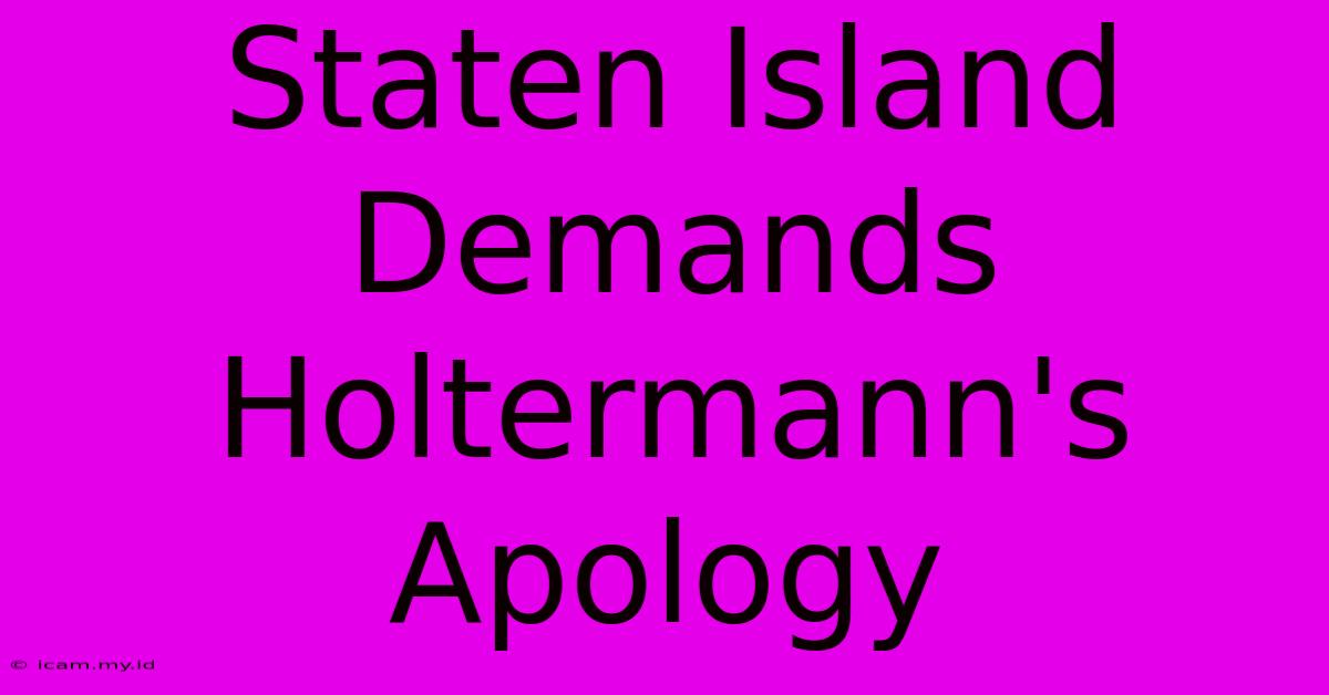 Staten Island Demands Holtermann's Apology