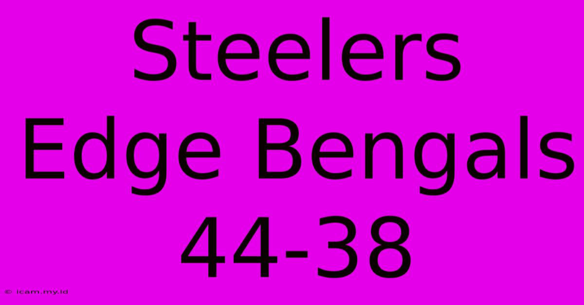 Steelers Edge Bengals 44-38