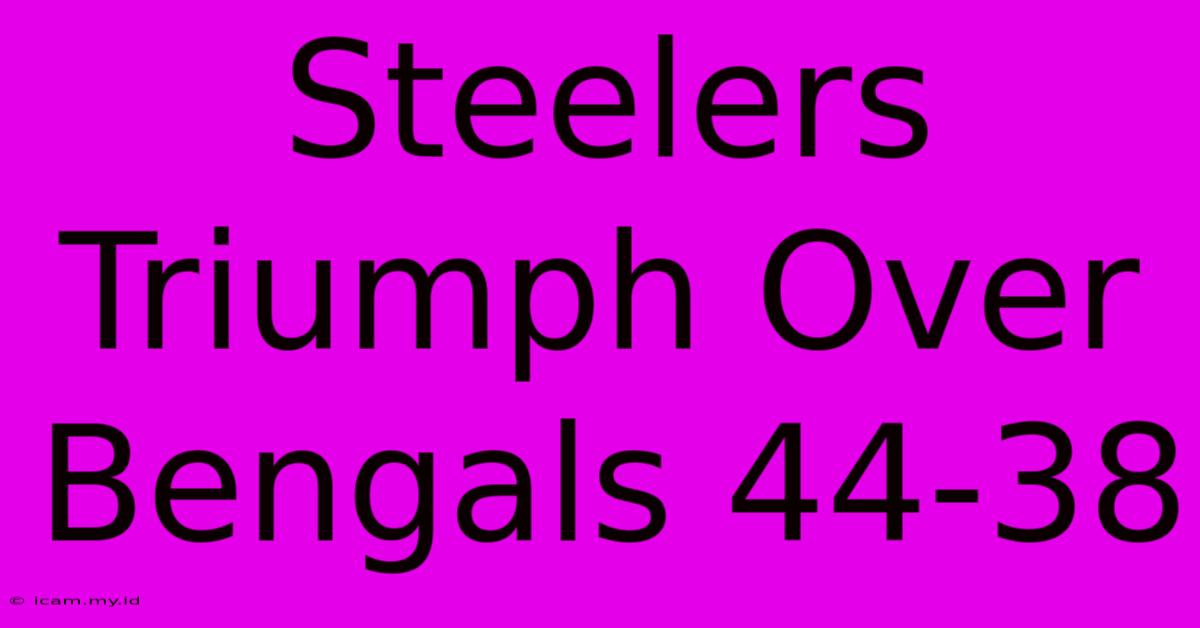 Steelers Triumph Over Bengals 44-38 Steelers Triumph Over Bengals 44-38