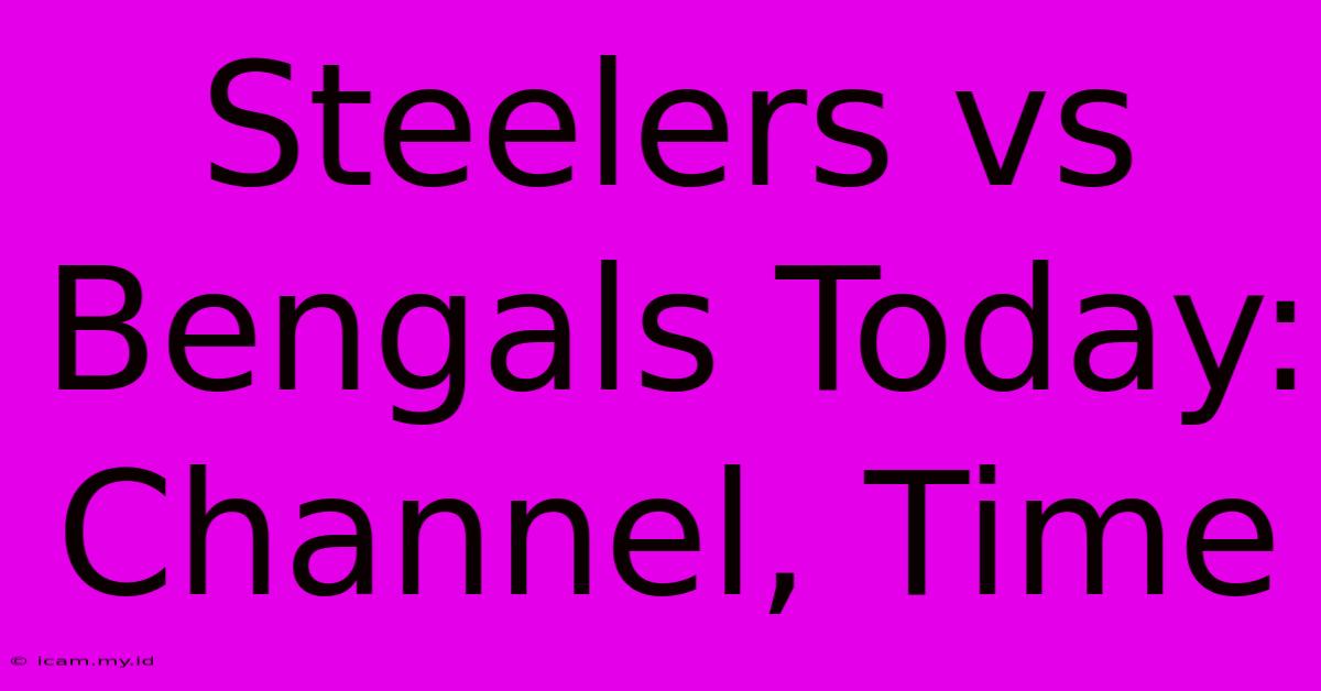 Steelers Vs Bengals Today: Channel, Time