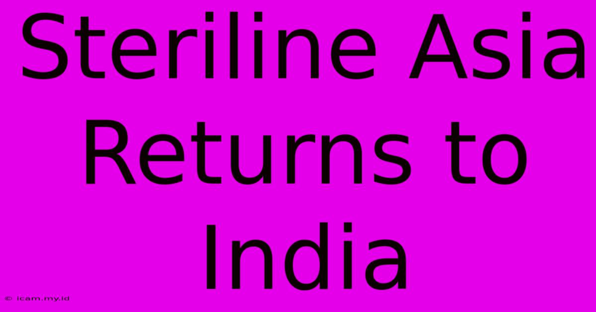 Steriline Asia Returns To India