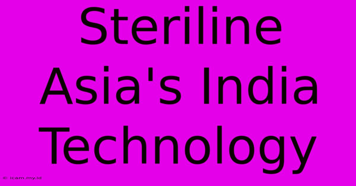 Steriline Asia's India Technology