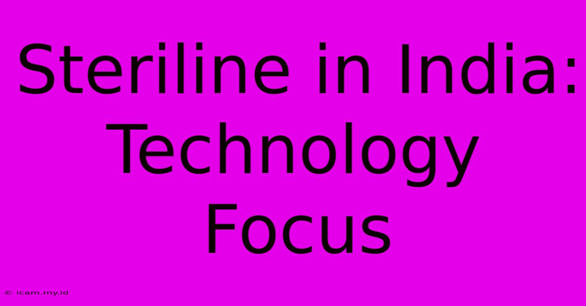 Steriline In India:  Technology Focus