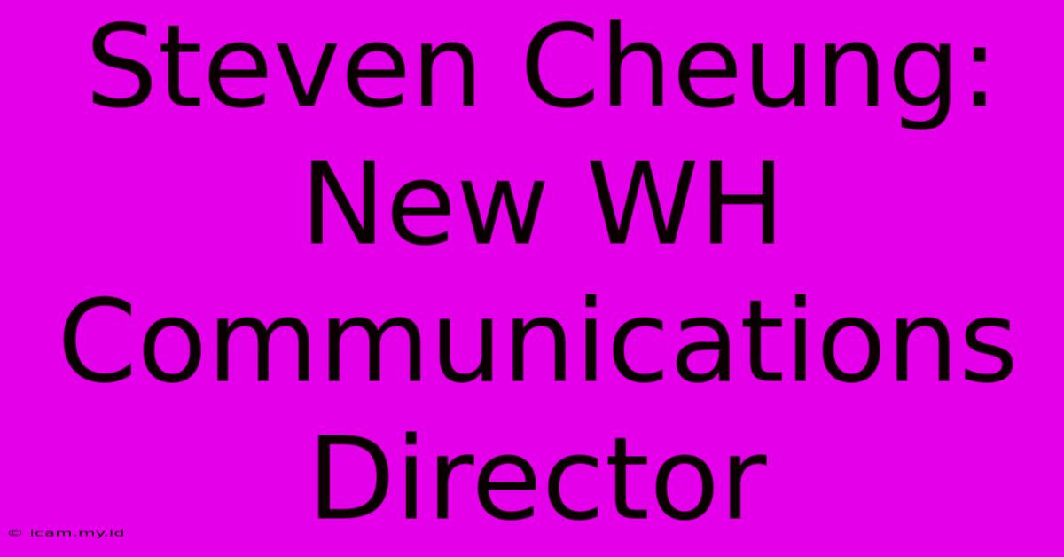 Steven Cheung: New WH Communications Director