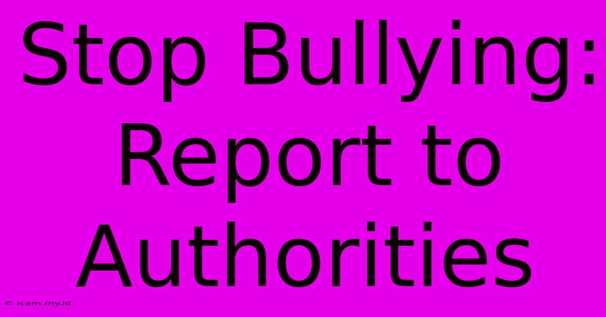 Stop Bullying: Report To Authorities