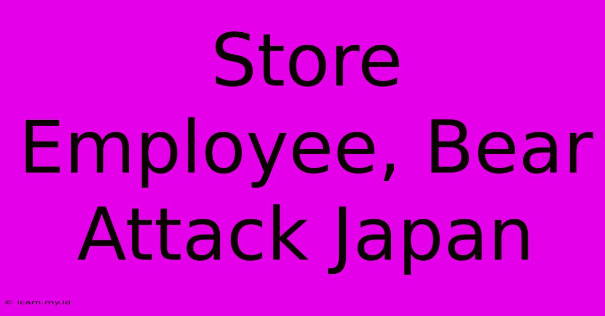 Store Employee, Bear Attack Japan