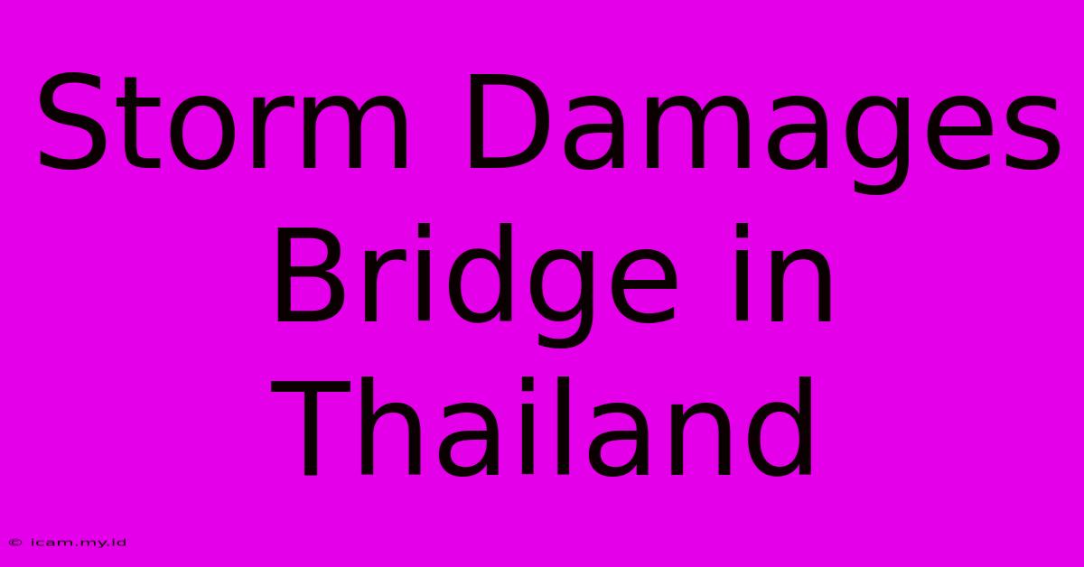 Storm Damages Bridge In Thailand