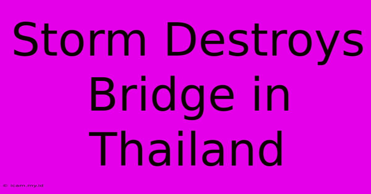 Storm Destroys Bridge In Thailand