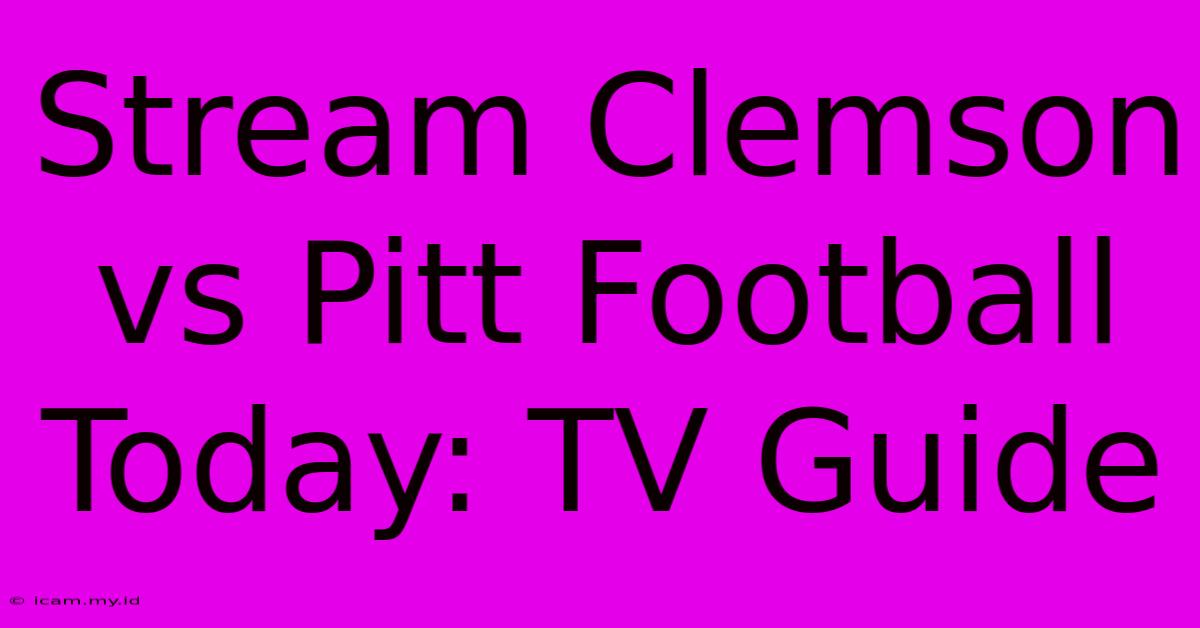 Stream Clemson Vs Pitt Football Today: TV Guide