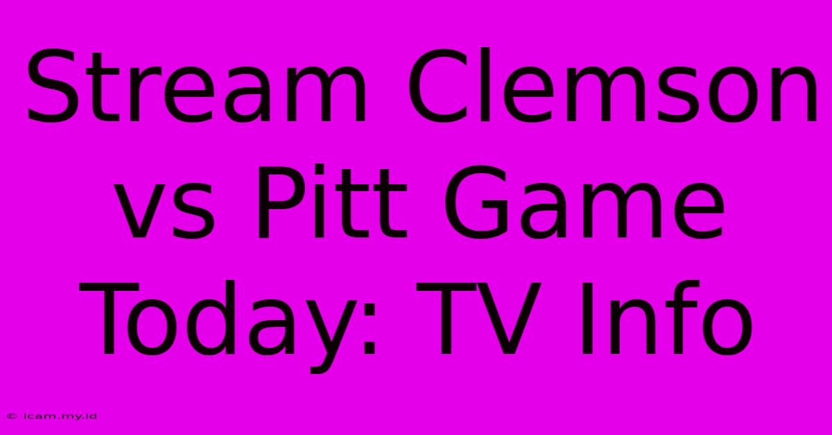 Stream Clemson Vs Pitt Game Today: TV Info