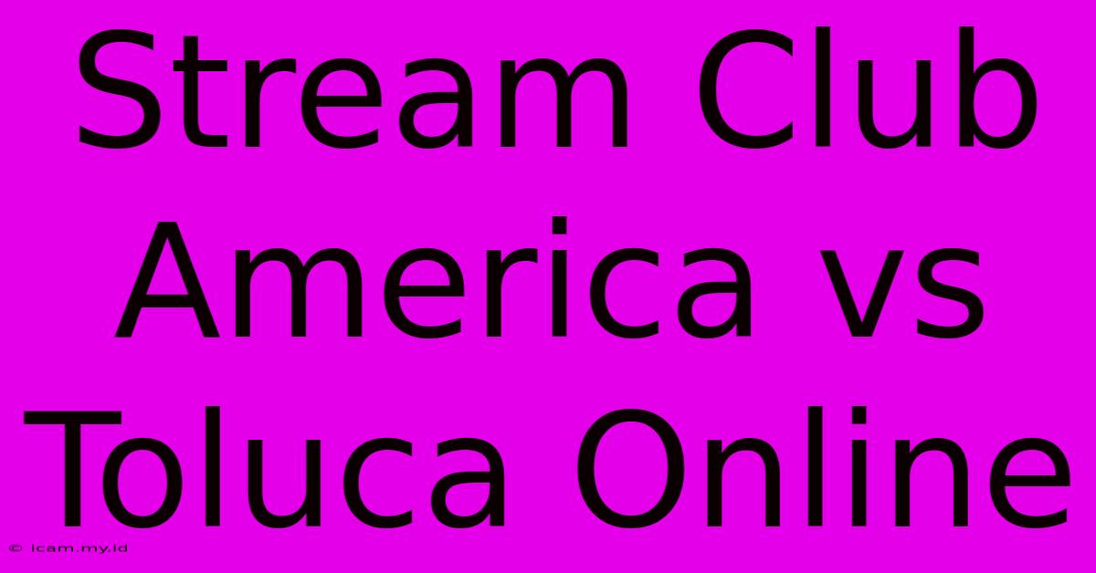 Stream Club America Vs Toluca Online