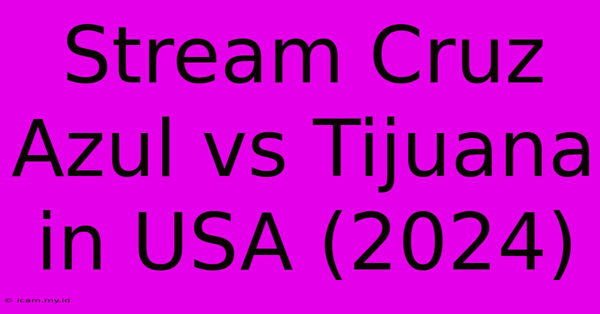 Stream Cruz Azul Vs Tijuana In USA (2024)