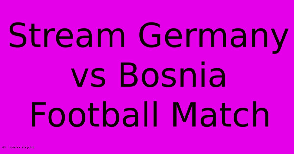 Stream Germany Vs Bosnia Football Match