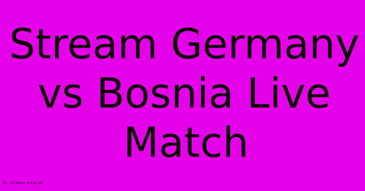 Stream Germany Vs Bosnia Live Match