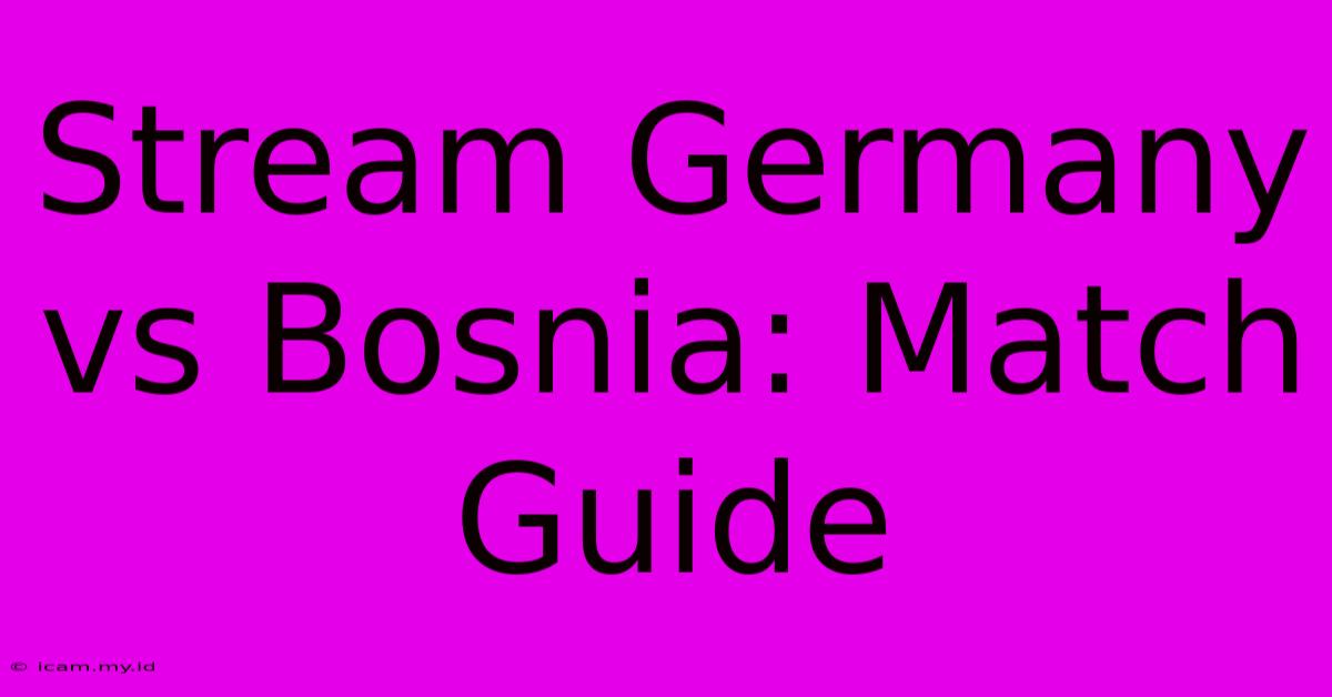 Stream Germany Vs Bosnia: Match Guide