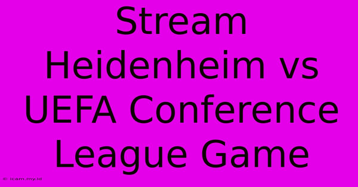 Stream Heidenheim Vs UEFA Conference League Game