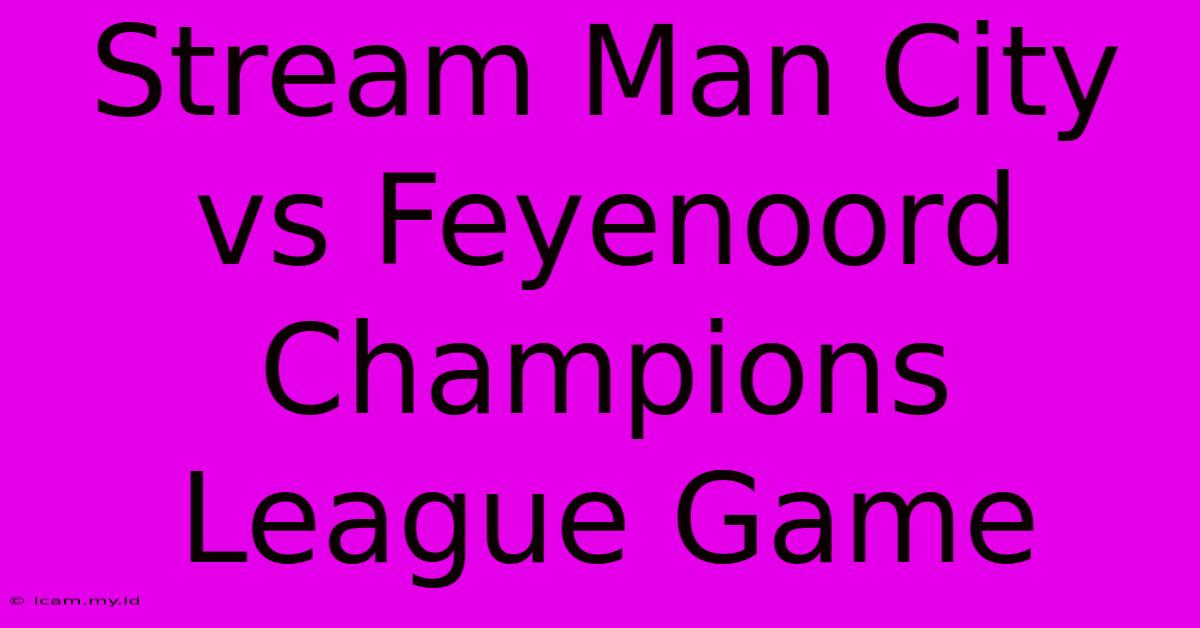 Stream Man City Vs Feyenoord Champions League Game