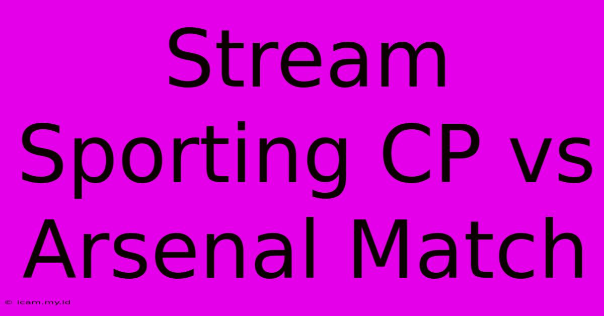 Stream Sporting CP Vs Arsenal Match