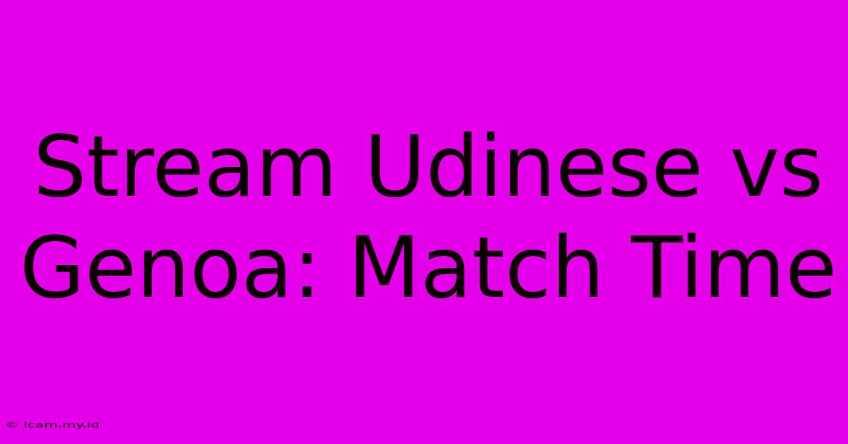 Stream Udinese Vs Genoa: Match Time