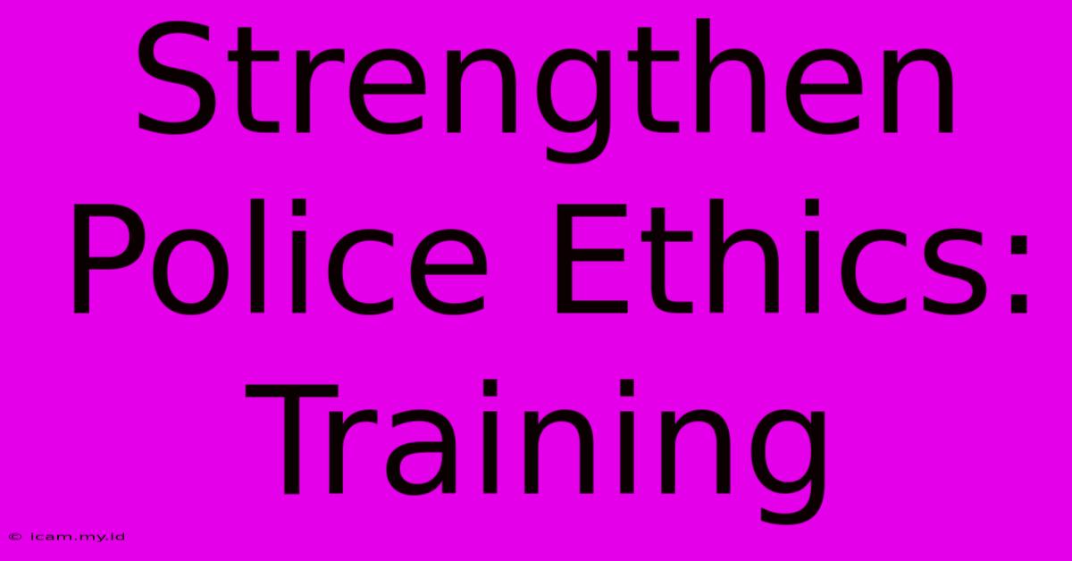 Strengthen Police Ethics: Training