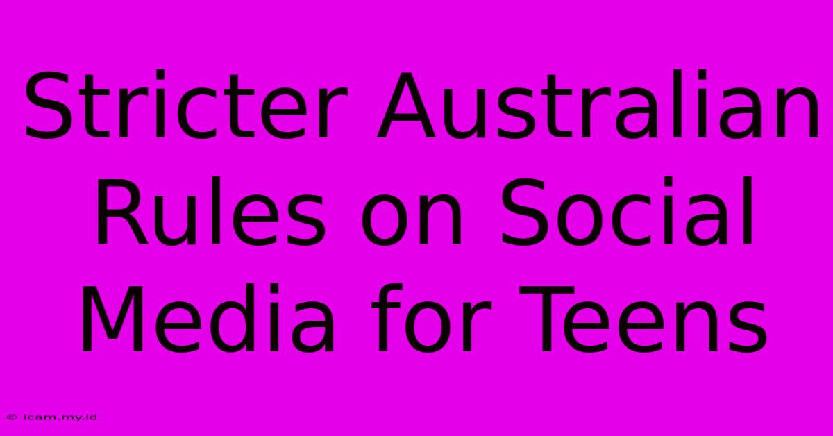 Stricter Australian Rules On Social Media For Teens