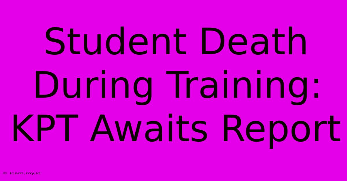 Student Death During Training: KPT Awaits Report