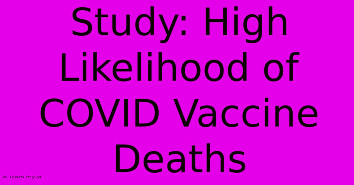 Study: High Likelihood Of COVID Vaccine Deaths