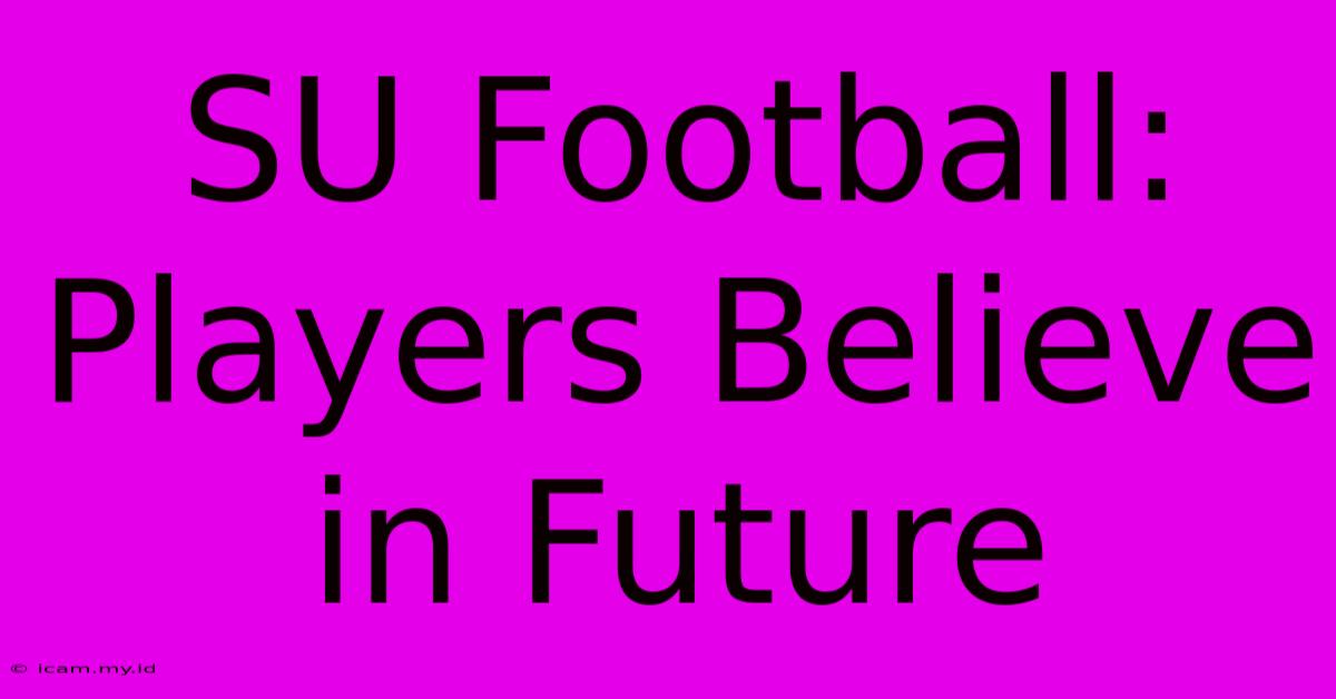 SU Football: Players Believe In Future