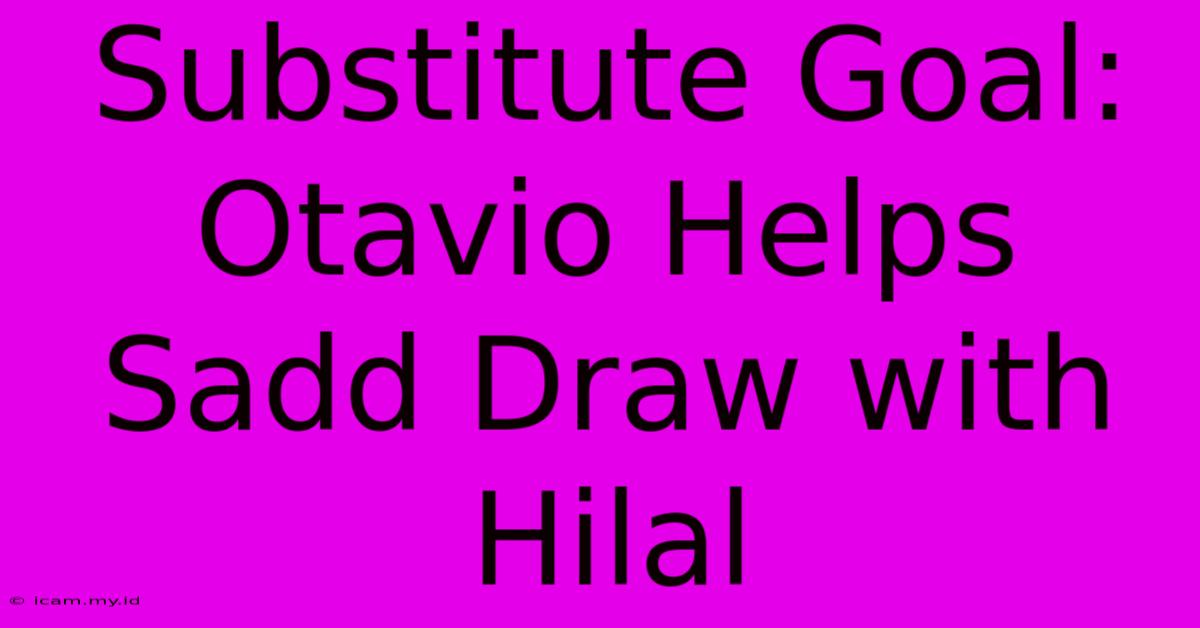 Substitute Goal: Otavio Helps Sadd Draw With Hilal