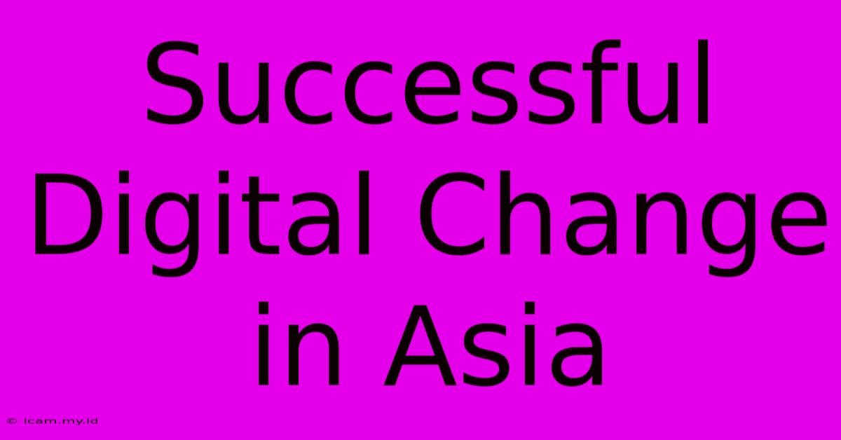 Successful Digital Change In Asia