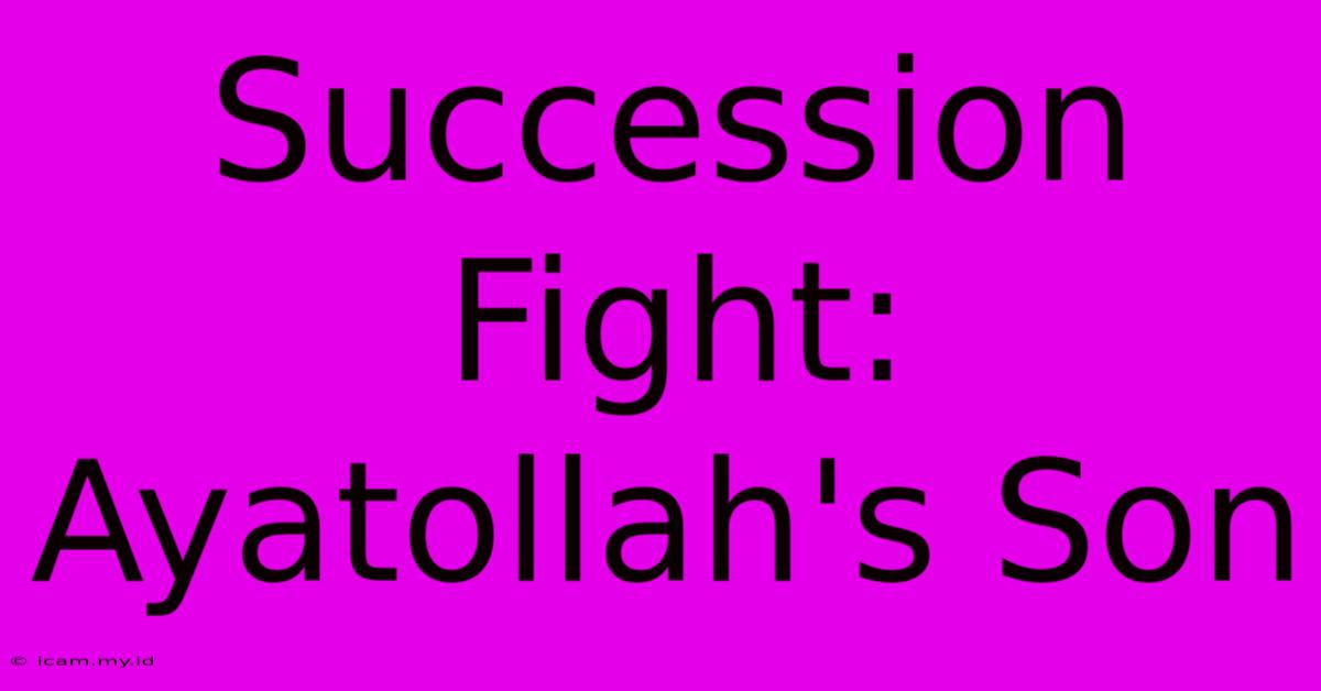 Succession Fight: Ayatollah's Son