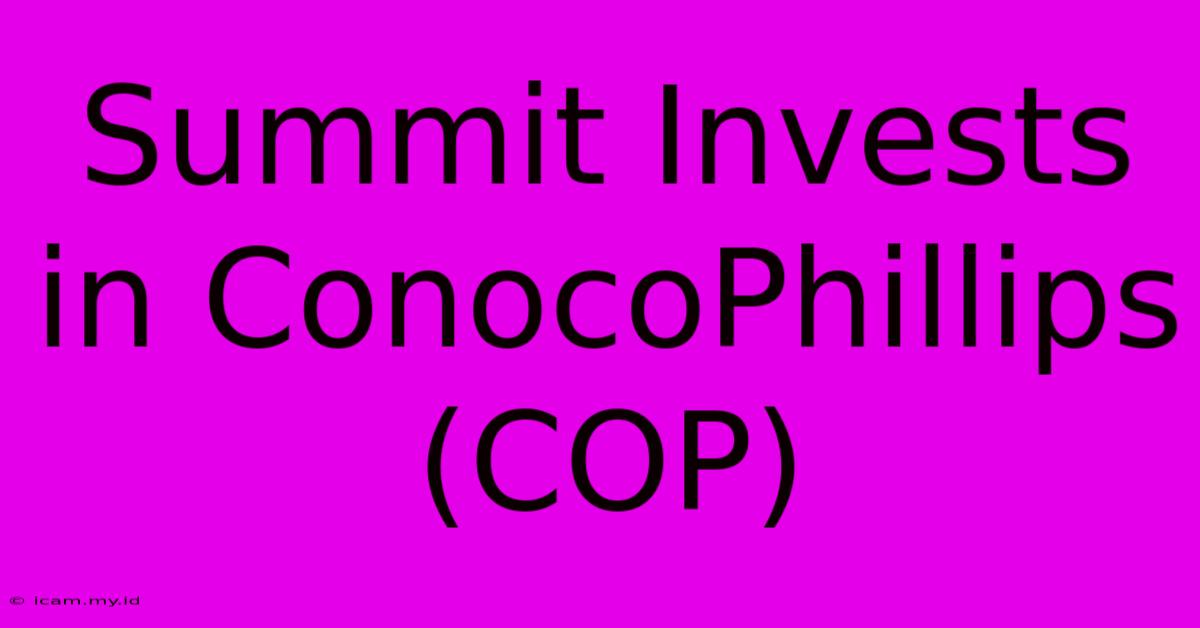 Summit Invests In ConocoPhillips (COP)