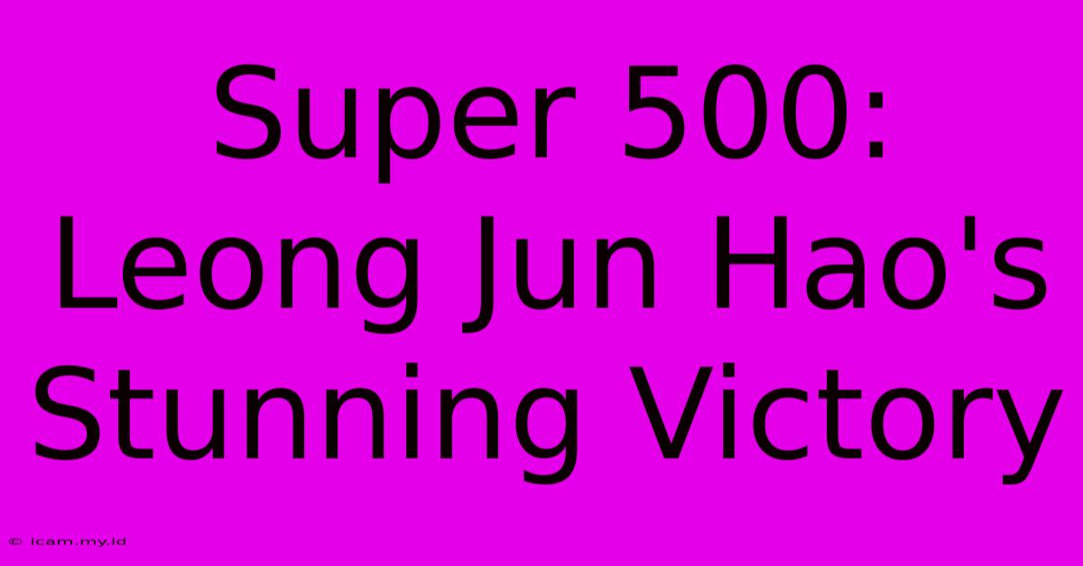 Super 500: Leong Jun Hao's Stunning Victory