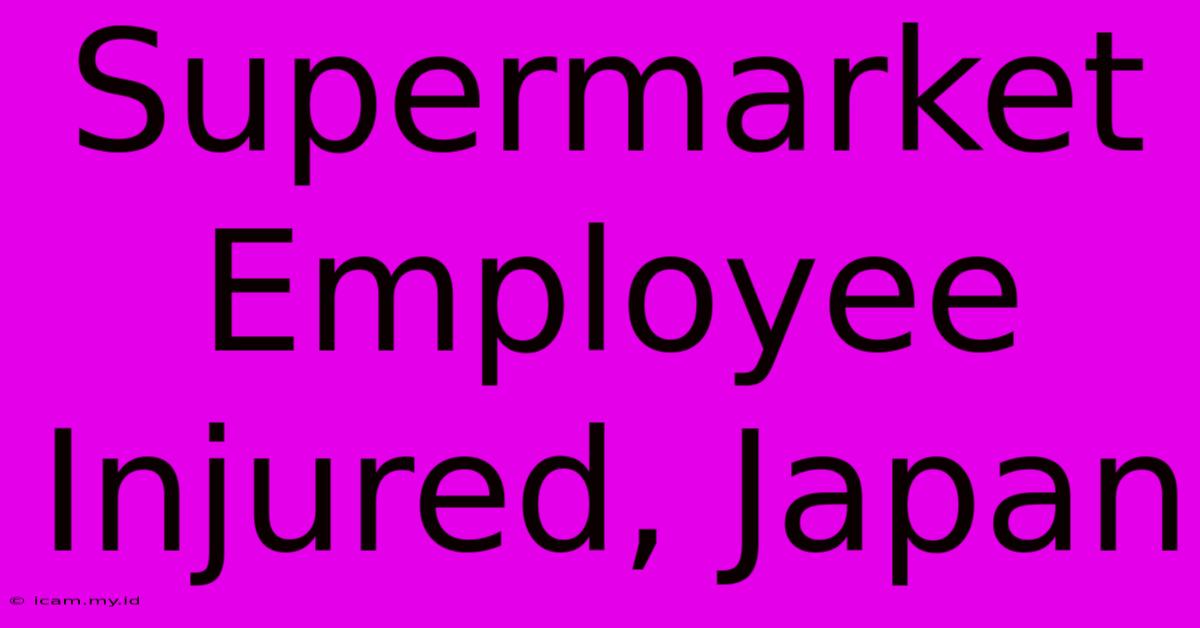 Supermarket Employee Injured, Japan