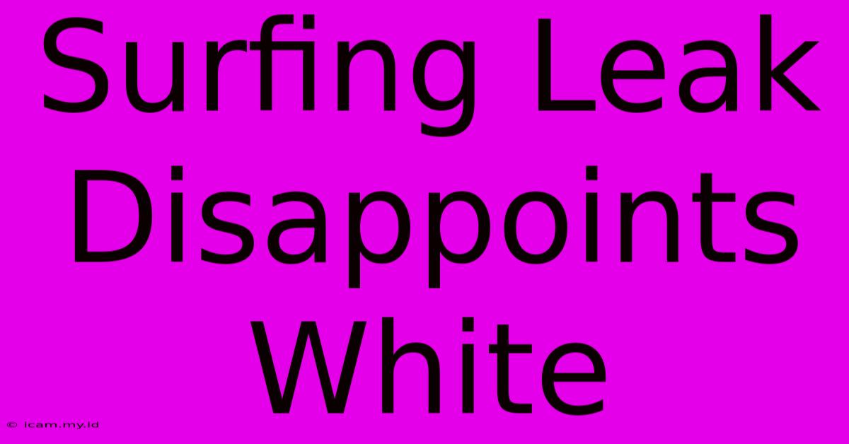 Surfing Leak Disappoints White