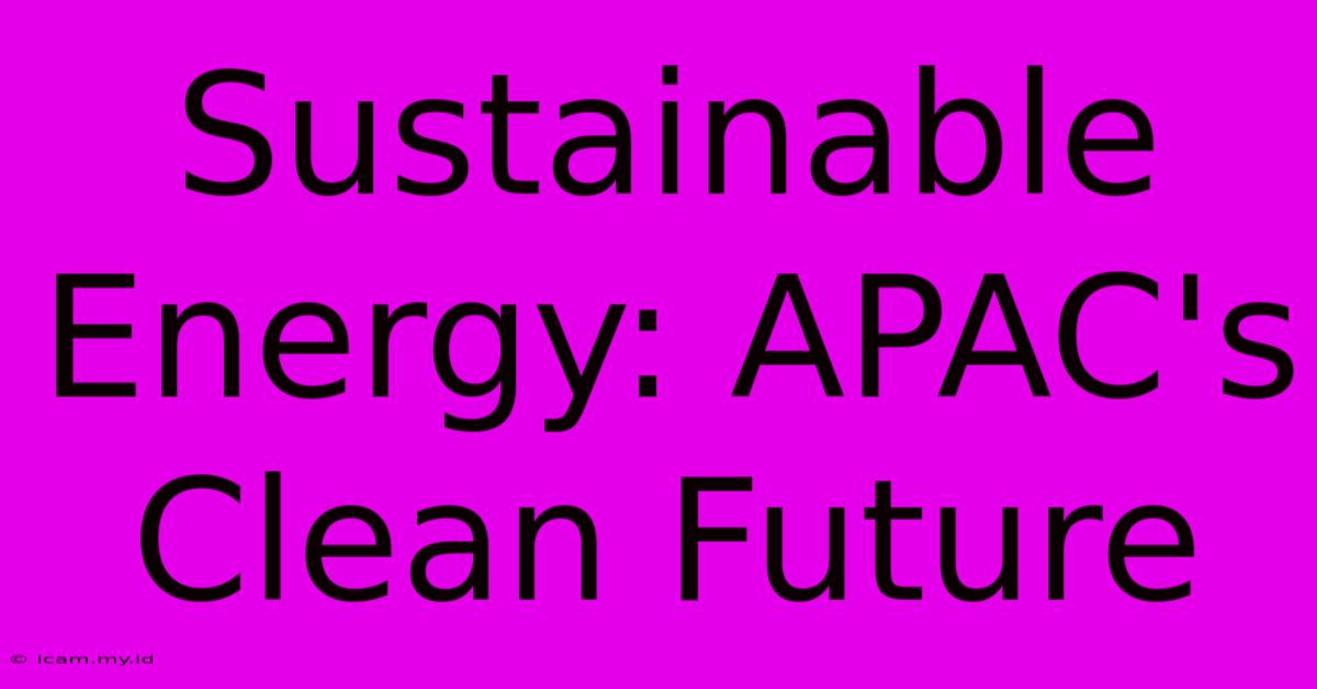 Sustainable Energy: APAC's Clean Future