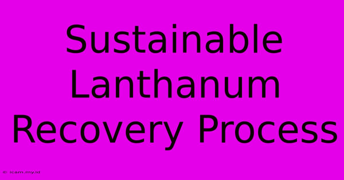 Sustainable Lanthanum Recovery Process