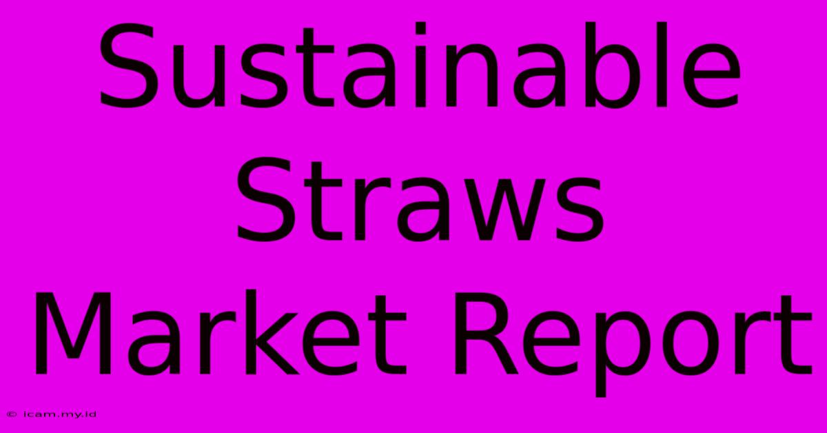 Sustainable Straws Market Report