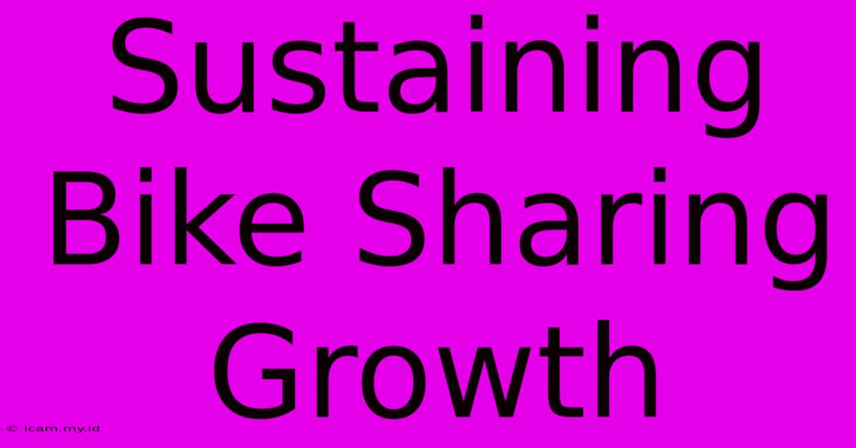 Sustaining Bike Sharing Growth