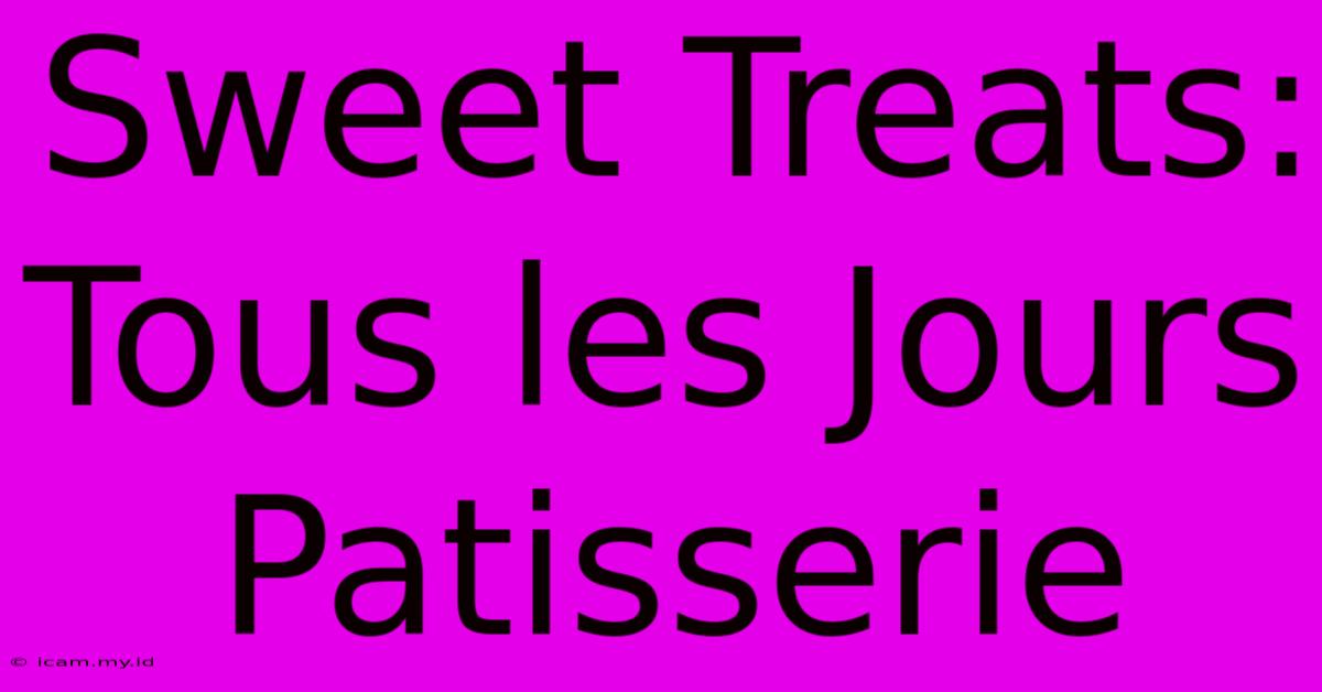 Sweet Treats: Tous Les Jours Patisserie