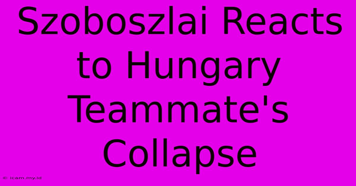 Szoboszlai Reacts To Hungary Teammate's Collapse