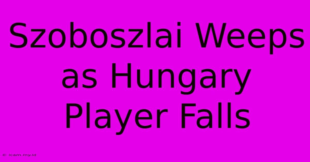 Szoboszlai Weeps As Hungary Player Falls