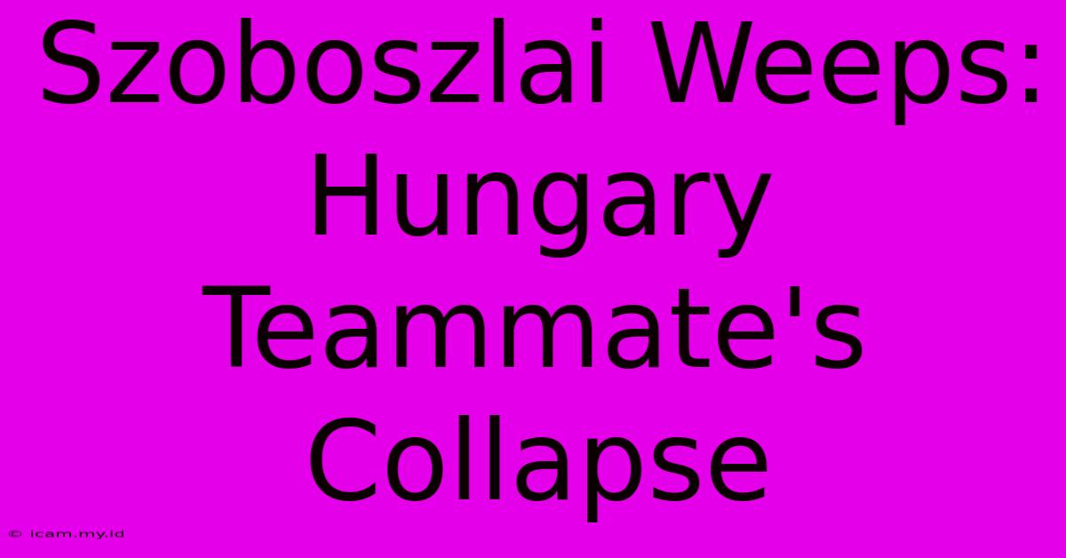 Szoboszlai Weeps: Hungary Teammate's Collapse