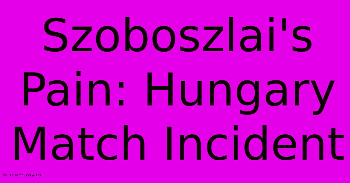 Szoboszlai's Pain: Hungary Match Incident