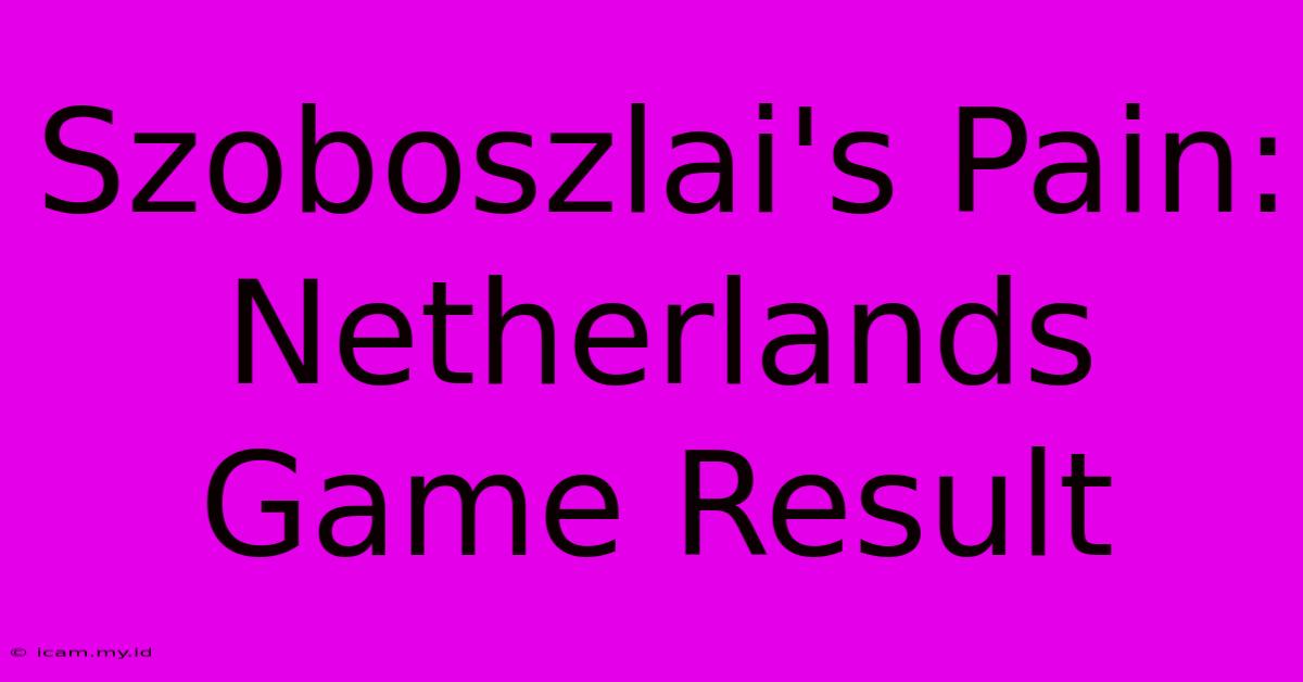 Szoboszlai's Pain: Netherlands Game Result