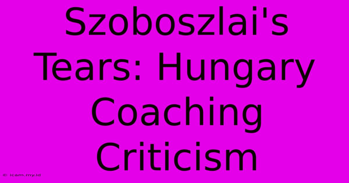 Szoboszlai's Tears: Hungary Coaching Criticism