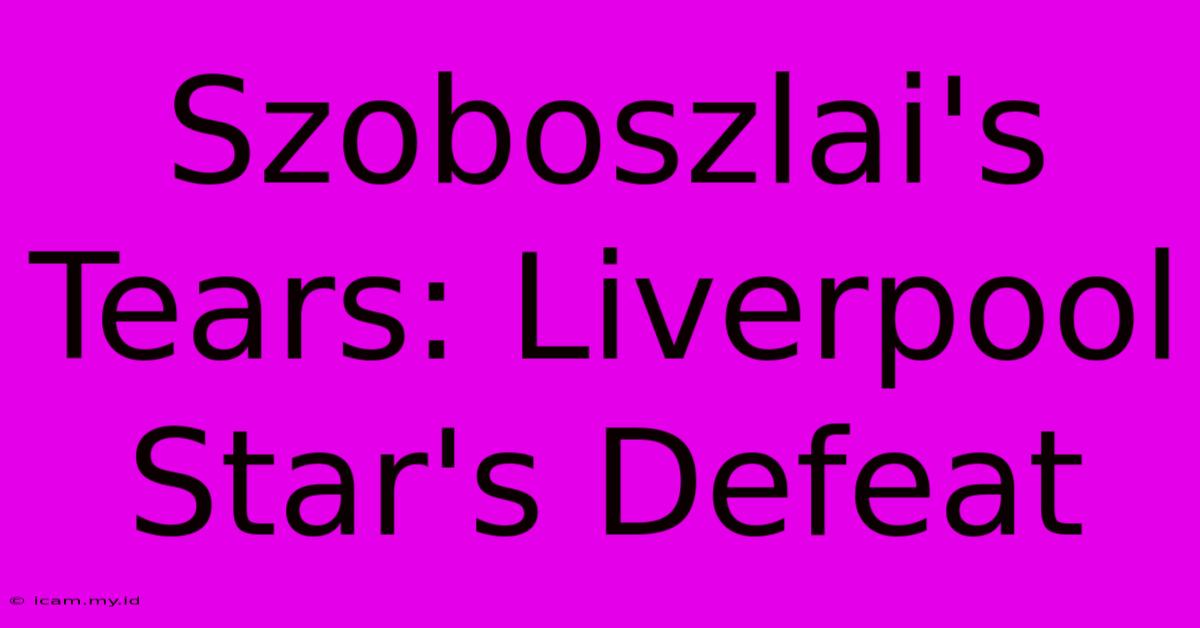 Szoboszlai's Tears: Liverpool Star's Defeat