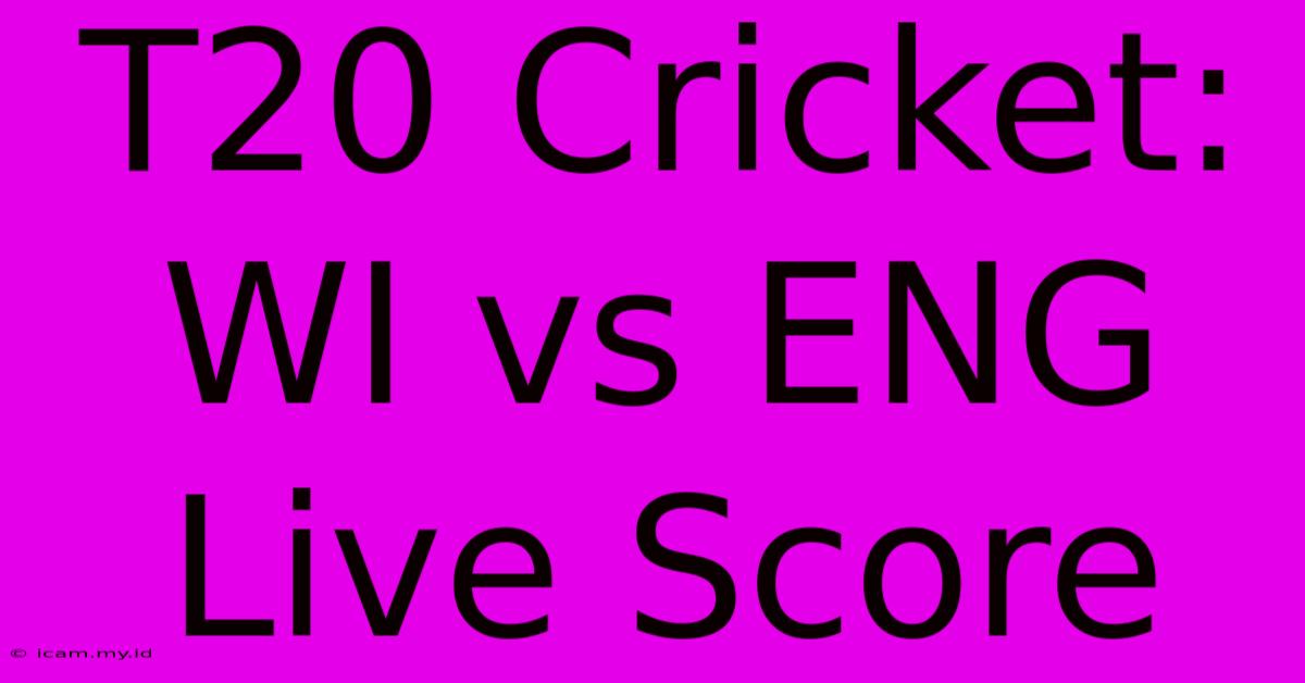 T20 Cricket: WI Vs ENG Live Score