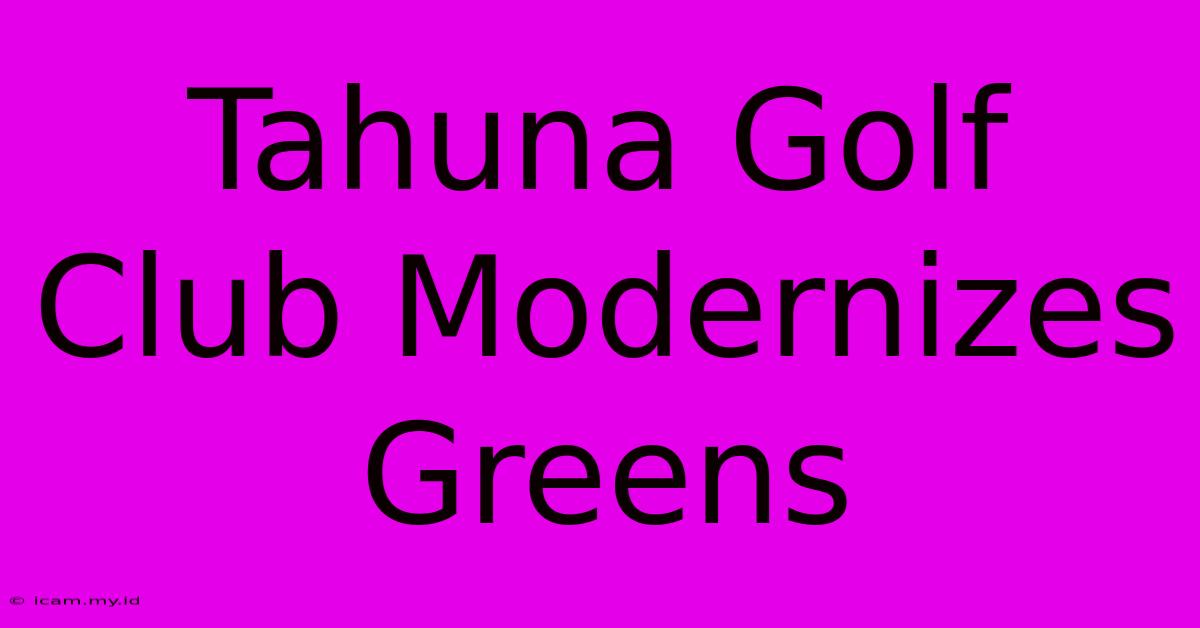 Tahuna Golf Club Modernizes Greens