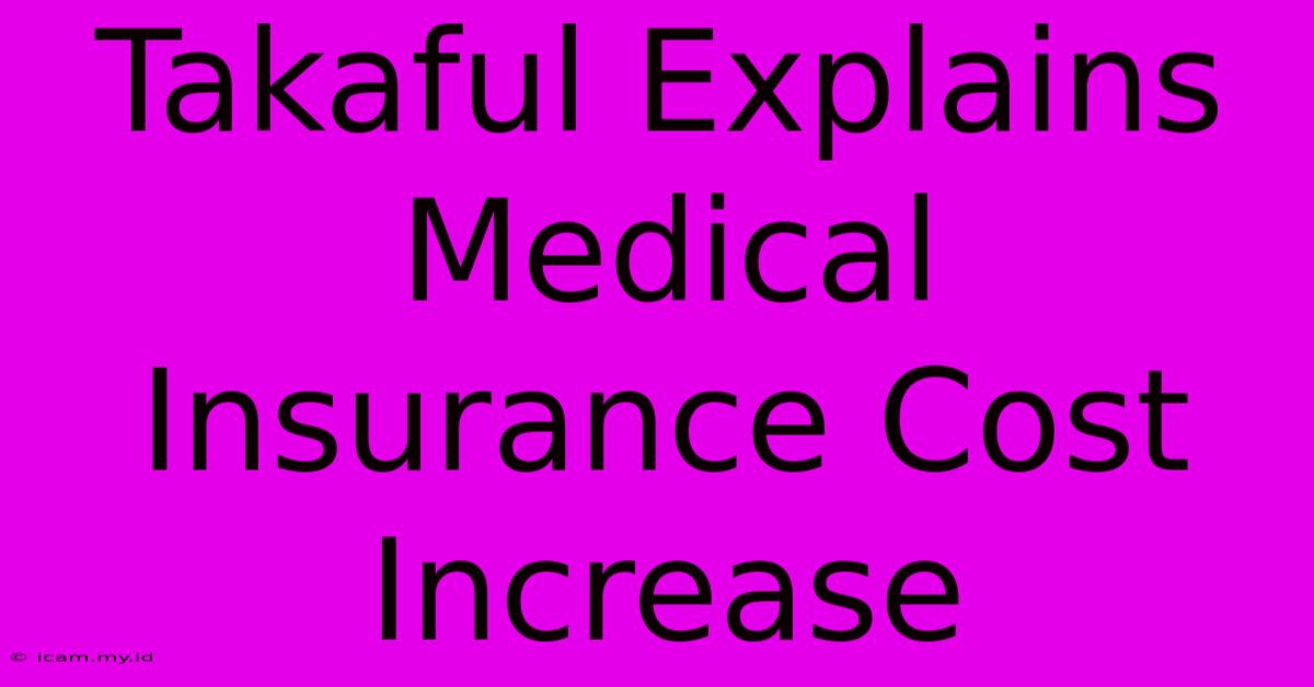 Takaful Explains Medical Insurance Cost Increase